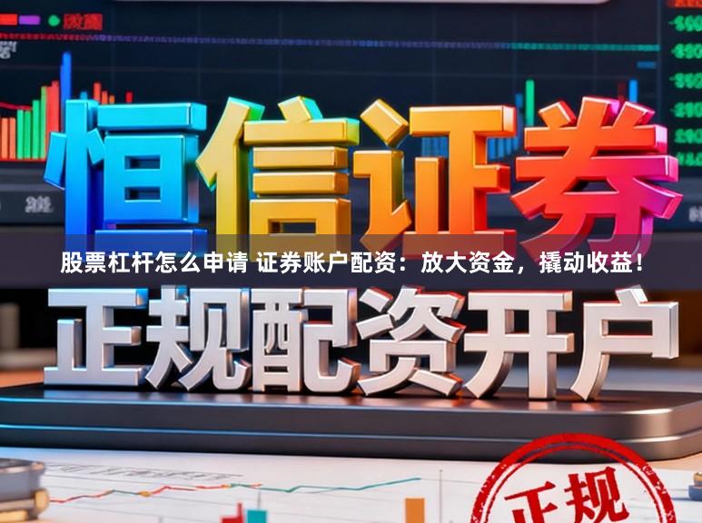股票杠杆怎么申请 证券账户配资：放大资金，撬动收益！
