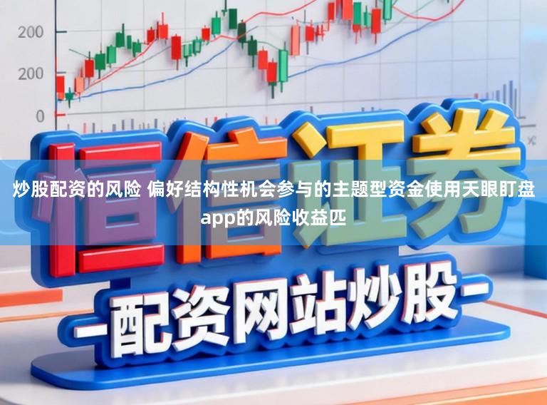 炒股配资的风险 偏好结构性机会参与的主题型资金使用天眼盯盘app的风险收益匹