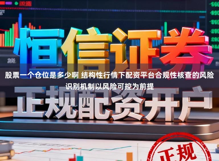 股票一个仓位是多少啊 结构性行情下配资平台合规性核查的风险识别机制以风险可控为前提