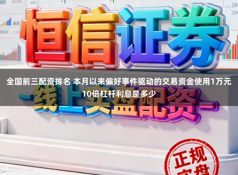 全国前三配资排名 本月以来偏好事件驱动的交易资金使用1万元10倍杠杆利息是多少