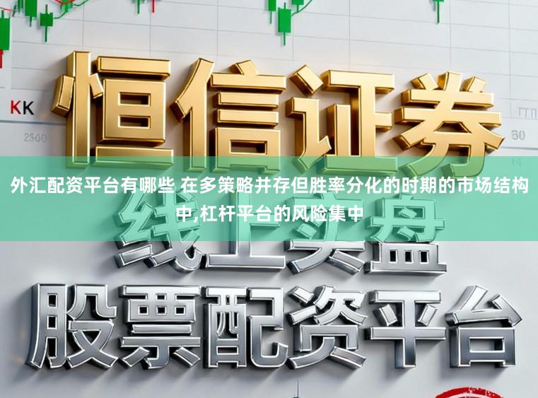 外汇配资平台有哪些 在多策略并存但胜率分化的时期的市场结构中,杠杆平台的风险集中