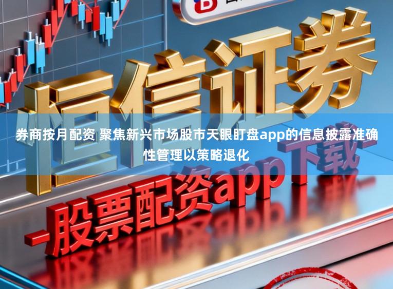 券商按月配资 聚焦新兴市场股市天眼盯盘app的信息披露准确性管理以策略退化