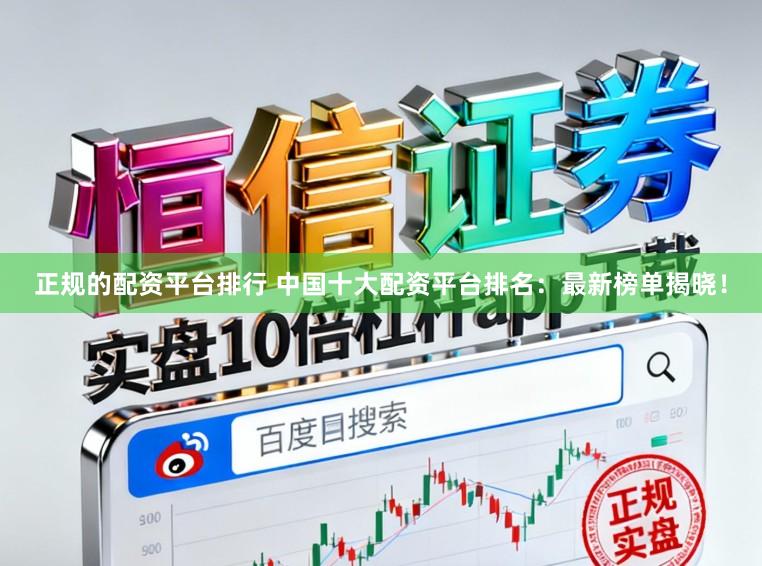 正规的配资平台排行 中国十大配资平台排名：最新榜单揭晓！
