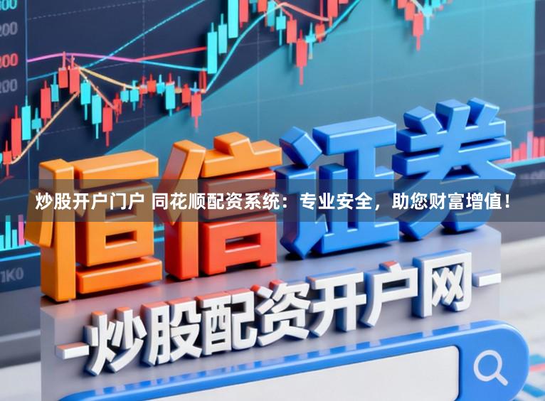 炒股开户门户 同花顺配资系统：专业安全，助您财富增值！