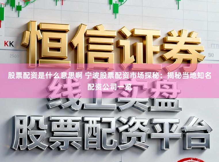 股票配资是什么意思啊 宁波股票配资市场探秘:揭秘当地知名配资公司一览
