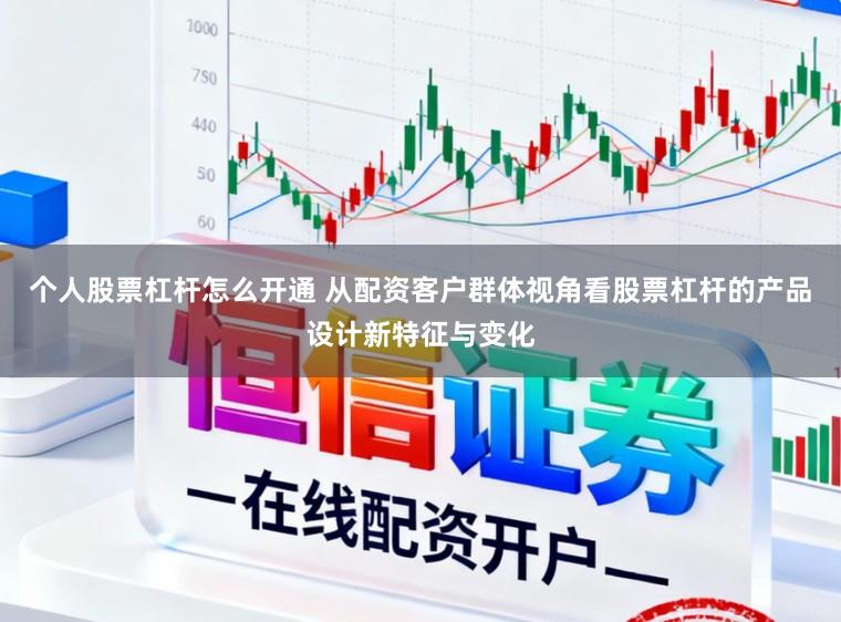 个人股票杠杆怎么开通 从配资客户群体视角看股票杠杆的产品设计新特征与变化