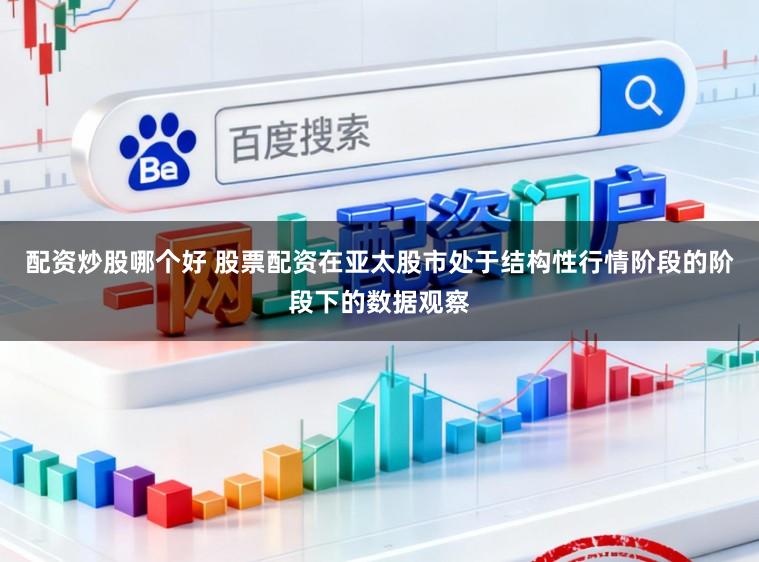 配资炒股哪个好 股票配资在亚太股市处于结构性行情阶段的阶段下的数据观察