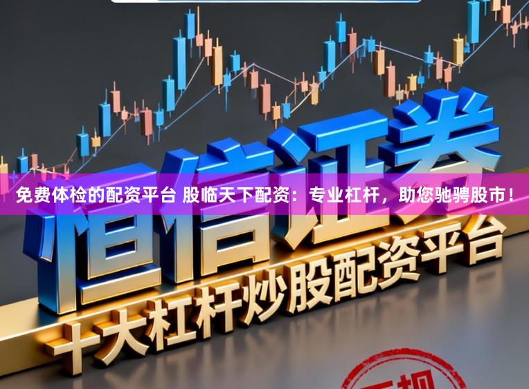 免费体检的配资平台 股临天下配资：专业杠杆，助您驰骋股市！