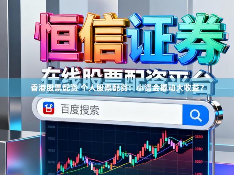 香港股票配资 个人股票配资:小资金撬动大收益?