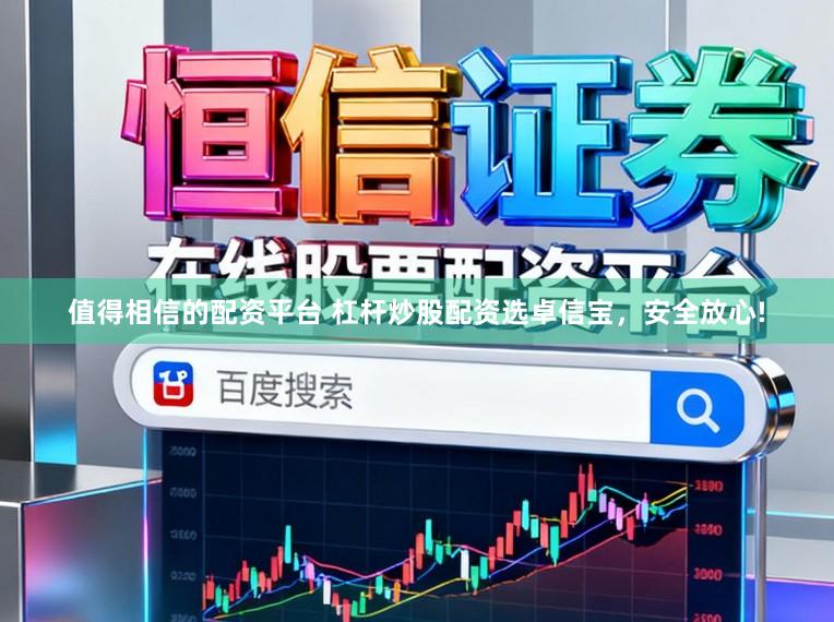 值得相信的配资平台 杠杆炒股配资选卓信宝，安全放心!