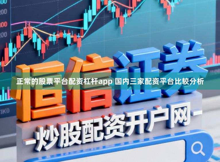 正常的股票平台配资杠杆app 国内三家配资平台比较分析