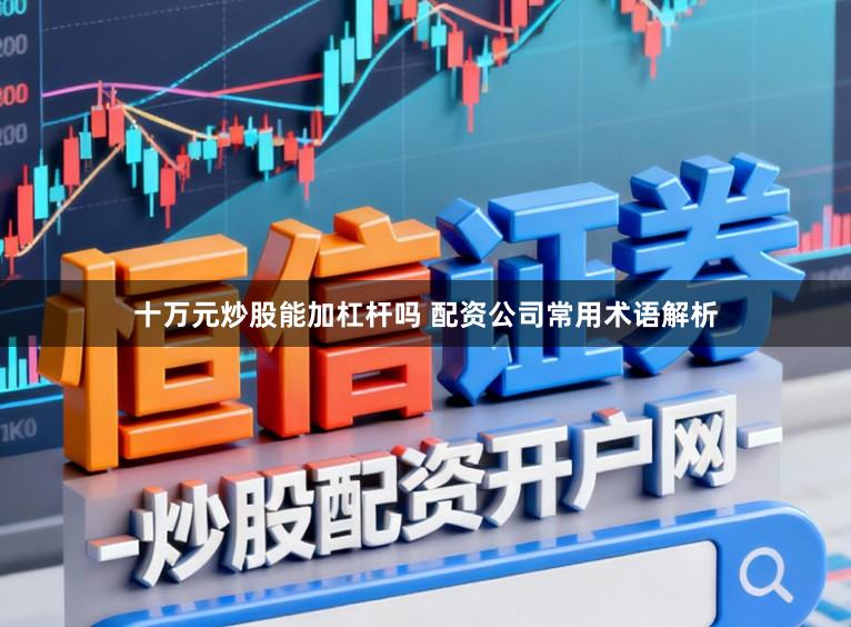 十万元炒股能加杠杆吗 配资公司常用术语解析