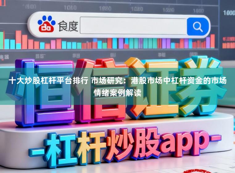 十大炒股杠杆平台排行 市场研究：港股市场中杠杆资金的市场情绪案例解读