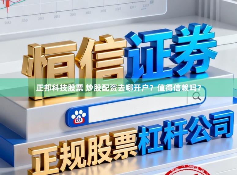 正邦科技股票 炒股配资去哪开户？值得信赖吗？