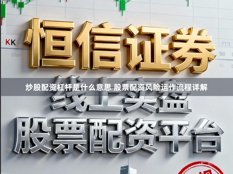 炒股配资杠杆是什么意思 股票配资风险运作流程详解