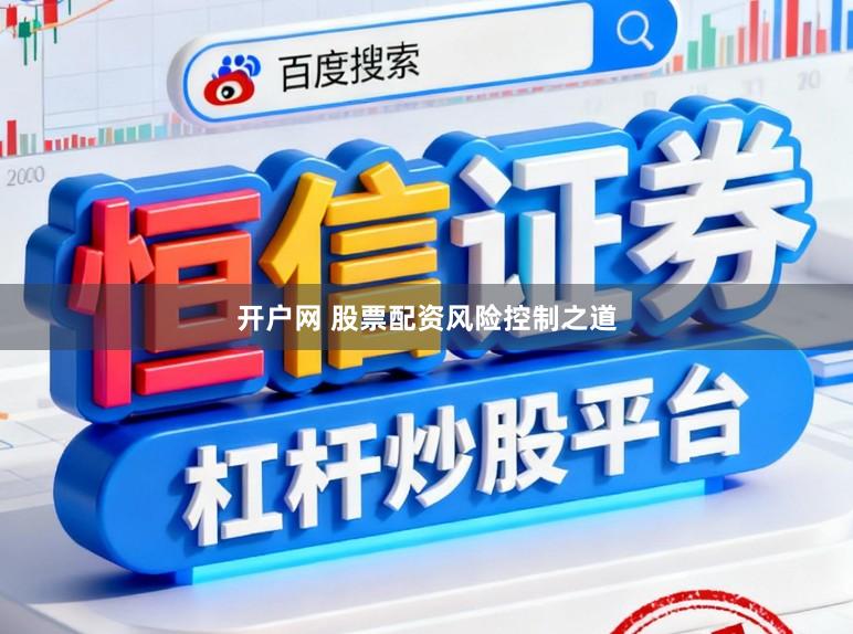 开户网 股票配资风险控制之道
