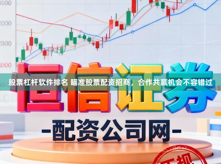 股票杠杆软件排名 瞄准股票配资招商，合作共赢机会不容错过