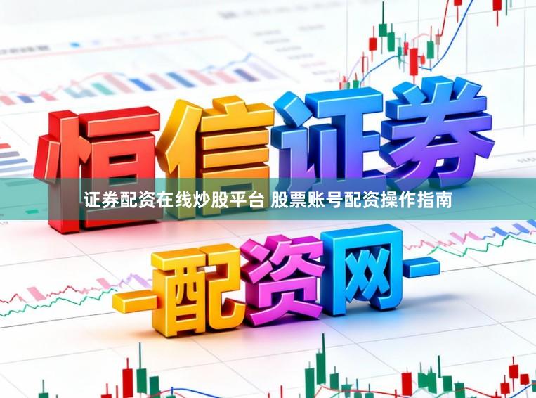 证券配资在线炒股平台 股票账号配资操作指南
