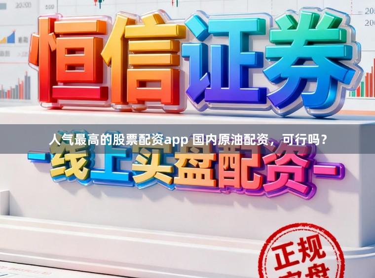 人气最高的股票配资app 国内原油配资，可行吗？