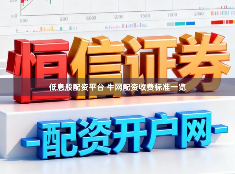 低息股配资平台 牛网配资收费标准一览