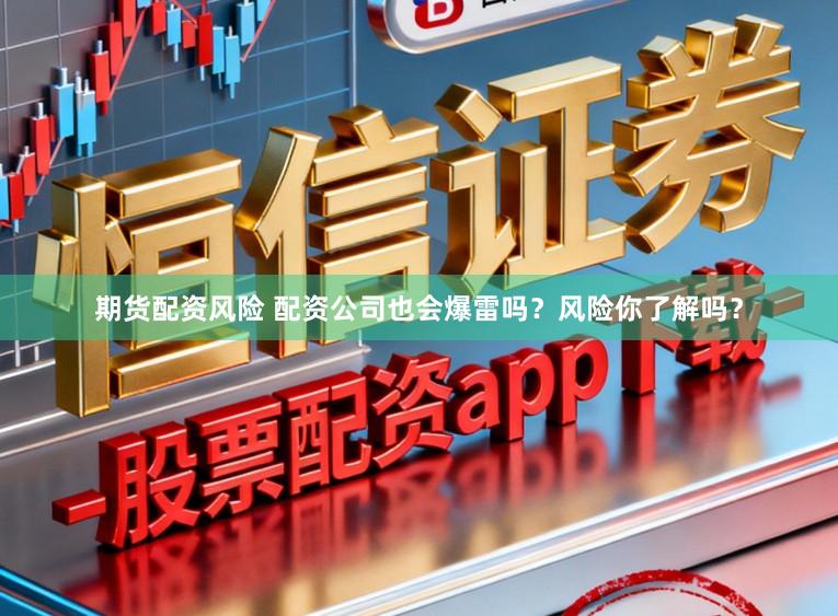 期货配资风险 配资公司也会爆雷吗？风险你了解吗？
